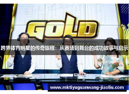 跨界体育明星的传奇旅程：从赛场到舞台的成功故事与启示