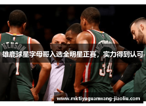 雄鹿球星字母哥入选全明星正赛，实力得到认可