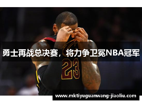 勇士再战总决赛，将力争卫冕NBA冠军