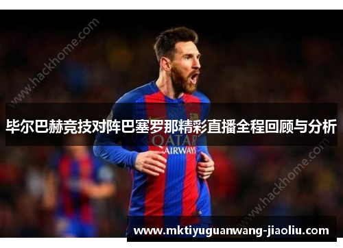 毕尔巴赫竞技对阵巴塞罗那精彩直播全程回顾与分析