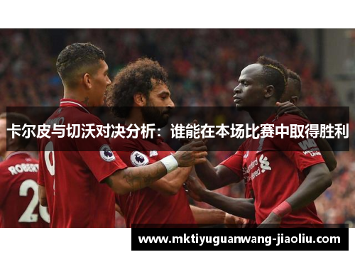 卡尔皮与切沃对决分析：谁能在本场比赛中取得胜利