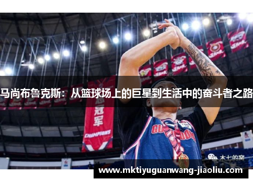马尚布鲁克斯：从篮球场上的巨星到生活中的奋斗者之路